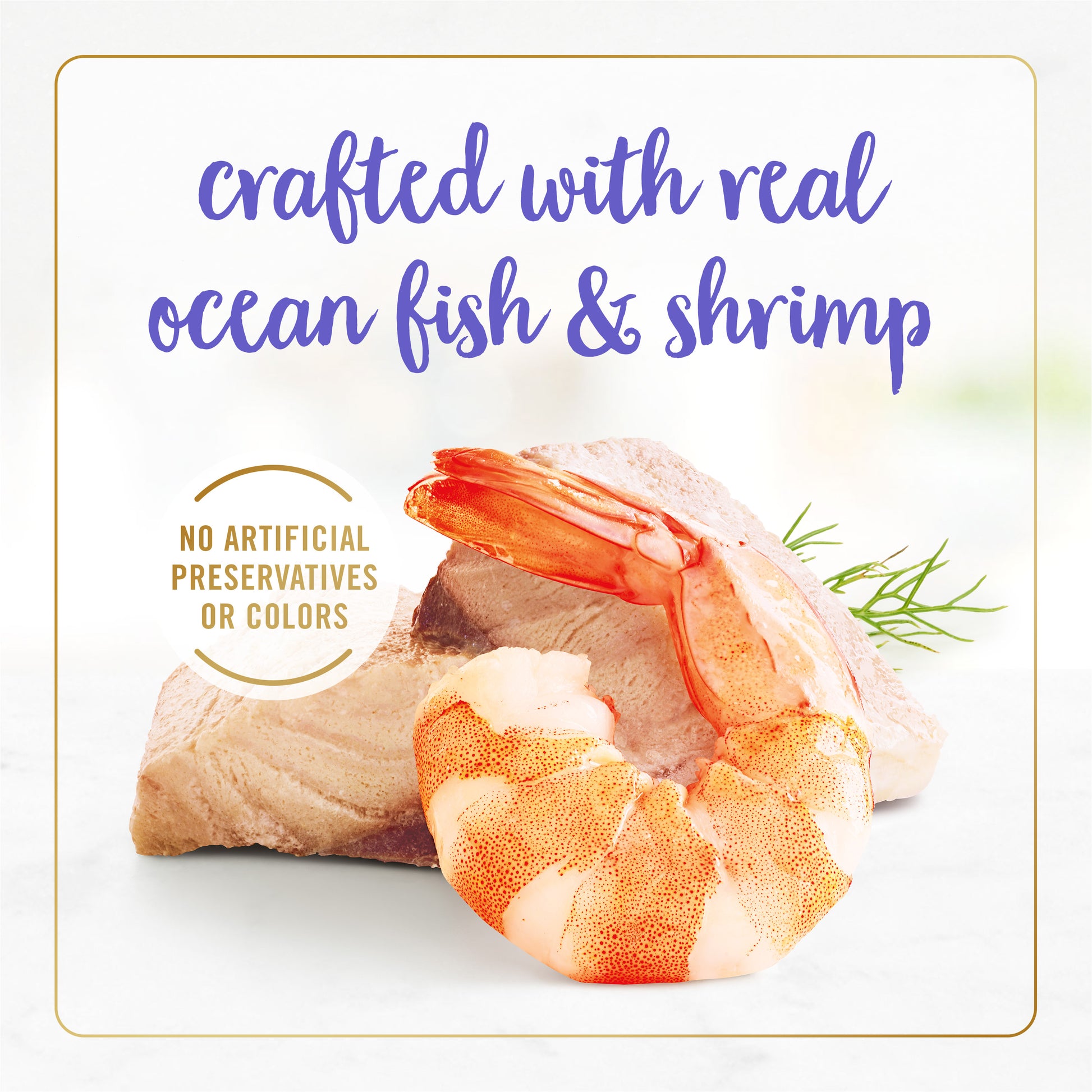 Crafted with real ocean fish and shrimp. No artificial preservatives or colors.